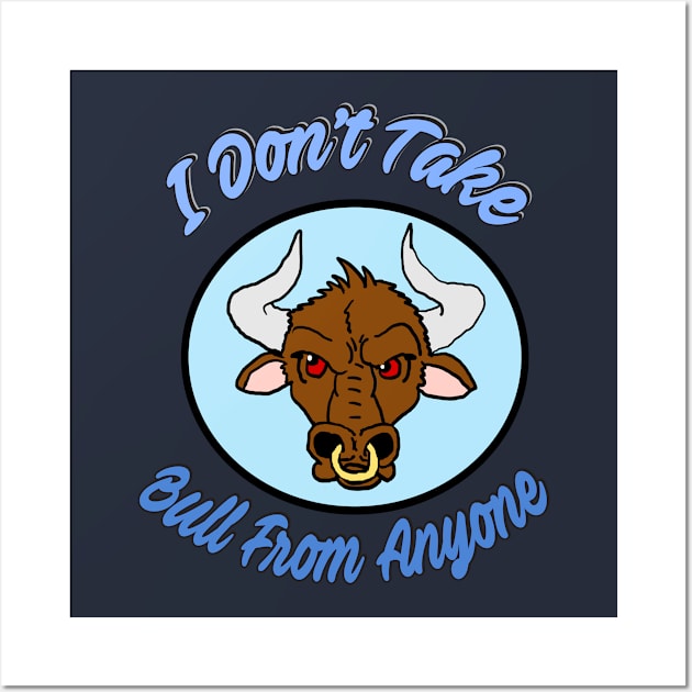 I Don't Take Bull From Anyone Wall Art by Eric03091978